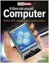 Il libro dei piccoli computer. Telefoni, GPS, notebook e altri dispositivi portatili.