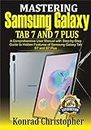 Mastering Samsung Galaxy Tab S7 and S7 plus: A comprehensive User Manual With Step-by-Step Guide to hidden features of Samsung Galaxy Tab S7 and S7 plus