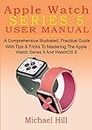 APPLE WATCH SERIES 5 USER MANUAL: A Comprehensive Illustrated, Practical Guide with Tips & Tricks to Mastering the Apple Watch Series 5 And WatchOS 6 (English Edition)