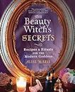 The Beauty Witch's Secrets: Recipes and Rituals for the Modern Goddess