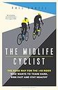 The Midlife Cyclist: Road Map for the +40 Rider Who Wants to TrainHarder, Ride Fast and Stay Healthy: The Road Map for the +40 Rider Who Wants to Train Hard, Ride Fast and Stay Healthy