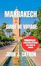 Marrakech Guide De Voyage : Embarquez pour un voyage à travers le temps et la culture au cœur du joyau du Maroc (French Edition)