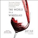 The World in a Wineglass: The Insider's Guide to Artisanal, Sustainable, Extraordinary Wines to Drink Now