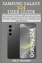 SAMSUNG GALAXY S24 USER GUIDE: A Step By Step Manual For Beginners And Seniors On How To Master And Setup The New Samsung Galaxy S24 With Android 14 And One UI 6.0 Features And Tips And Tricks