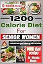 1200 CALORIE DIET FOR SENIOR WOMEN: 1400 days of low carb, high protein meals, delicious keto friendly diets with special meal plan for weight loss suitable for women over 40