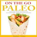On the Go Paleo Instant Paleo Recipes from Gluten Free Sandwiches, Wraps, Tupperware Lunches and Salads