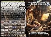 I Pirati informatici degli anni 80: Come il videogioco è entrato in ogni casa (Italian Edition)