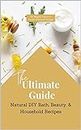 The Ultimate Guide to Natural DIY Bath, Beauty, & Household Recipes (English Edition)