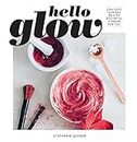 Hello Glow: 150+ Easy Natural Beauty Recipes for a Fresh New You (DIY Skincare Book; Natural Ingredient Face Masks)