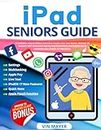 iPad Seniors Guide: A Complete, Easy-to-Follow Manual to Master Your New Device. Discover All Features with Illustrated Step-by-Step Instructions and Helpful Tips to Maximize Your iPadOS 17 Experience