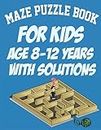 Maze Puzzle Book For Kids Age 8-12 Years With Solutions: 70 Mazes (with the solution) Workbook For Kids Ages 8-10, 8.5 x 11 (The Ultimate Maze Book)