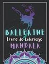 Ballerine Livre de Coloriage Mandala: Magnifiques Dessins De Ballerines à Colorier Pour Adultes et Ado | Mandalas et postures Ballet Anti-stress | Coloriages Pour Les Fans de Danse.