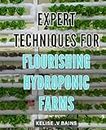 Expert Techniques for Flourishing Hydroponic Farms: Revolutionize Your Farming with Proven Hydroponic Methods and Advanced Strategies