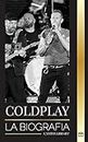 Coldplay: La biografía de un grupo de rock británico y sus espectaculares giras mundiales (Artistas)