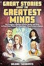 Great Stories About the Greatest Minds: The Complete Collection of Facts, Stories, and Trivia on Every Great Thinker You Must Know - From Socrates to Spinoza ... Facts for Inquisitive Minds Book 1)