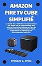 Amazon Fire TV Cube Simplifié: Le Guide de L'utilisateur Complet Étape par Étape, de la Configuration aux astuces Avancées, Découvrez l'art du contrôle ... Votre Expérience (French Edition)