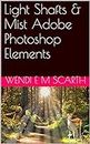 Light Shafts & Mist Adobe Photoshop Elements (Adobe Photohsop Elements Made Easy by Wendi E M Scarth Book 5)