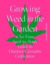 Growing Weed in the Garden: A No-Fuss, Seed-to-Stash Guide to Outdoor Cannabis C