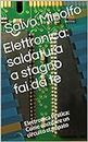 Elettronica: saldatura a stagno fai da te: Elettronica Pratica: Come costruire un circuito stampato (Italian Edition)