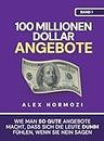 100 Millionen Dollar Angebote: Wie man so gute Angebote macht, dass sich die Leute dumm fühlen, wenn sie Nein sagen (Acquisition.com $100M Series) (German Edition)