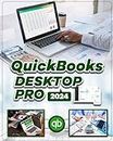 QuickBooks Desktop Pro 2024: Harmonize Your Finances, Boost Productivity, and Propel Your Business to New Heights with Expert Insights and Strategies Using QuickBooks
