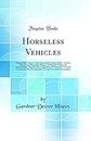 Horseless Vehicles: Automobiles, Motor Cycles Operated by Steam, Hydro-Carbon, Electric and Pneumatic Motors; A Practical Treatise for Automobilists, ... in the Development, Use and Care of the Auto