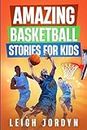 Amazing Basketball Stories for Kids: Unforgettable Hoops Heroes and Inspiring Moments That Will Ignite Your Love for Basketball