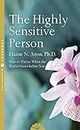 The Highly Sensitive Person: How to Surivive and Thrive When the World Overwhelms You