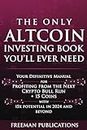 The Only Altcoin Investing Book You'll Ever Need: Your Definitive Manual for Profiting from the Next Crypto Bull Run + 15 Coins with 15x Potential in 2024 and Beyond (Cryptocurrency for Beginners)