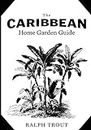The Caribbean Home Garden Guide