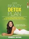 Der Beauty Detox Plan: Iss dich schön, schlank und glücklich und gib deinem Körper alles, was er braucht (German Edition)