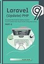 Laravel 9 (Update) PHP: A Complete Best Guide for Update Laravel 9 (Part 2): Laravel CookBook: Easy; Simple; Details; Coding; Step by Step; (Part 2)