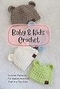 Baby & Kids Crochet: Crochet Patterns For Babies And Kids That Are Too Cute: Crochet Patterns For Babies And Kids