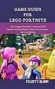 Game Guide For LEGO FORTNITE : Your Complete Manual for Taking on LEGO Fortnite's Exciting Missions, Hands-on Construction, and Crazy Fighting (English Edition)