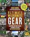 Ultimate Wilderness Gear: Everything You Need to Know to Choose and Use the Best Outdoor Equipment: Everything You Need to Know to Choose & Use the Best Outdoor Equipment