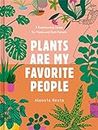 Plants Are My Favorite People: A Relationship Guide for Plants and Their Parents