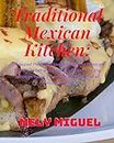 Traditional Mexican Kitchen: Treasured Mexican Flavours from My Mexican Home Kitchen in the Heart of Mexico to the Mexican Table; Home Recipe Types Full of Mexico Memories