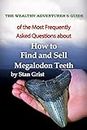 How to Find and Sell Megalodon Teeth: Most FAQ's & My Responses (The Wealthy Adventurer Guide Series of FAQ's & My Responses - 12 volumes)