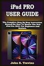 iPad PRO USER GUIDE: The Complete Step By Step Instruction Manual On How To Master The New iPad Pro 2021 For Beginners And Seniors. With Pictures, Tips & Tricks For iPadOS 14.5