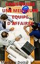 CONSTRUIRE UNE MEILLEURE EQUIPE D'AFFAIRE (French Edition)