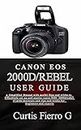 CANON EOS 2000D/Rebel T7 User Guide : The Simplified Manual with Useful Tips and Tricks to Effectively Set up and Master CANON EOS 2000D/Rebel T7 with Shortcuts, Tips and Tricks for Beginners and Exp