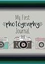My First Photograph Journal: A Photography Journal for Kids with Fun Photography Challenges and Tips for Better Photography