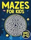 Mazes For Kids Ages 8-12: Fun and Challenging Maze Activity Book for 8, 9, 10, 11 and 12 Year Old Children