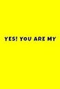 Yes ! You are My: Best Friend (Look the back Cover). Funny log book/journal/notebook for your soul mate. Blank Lined Journal.