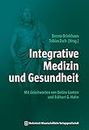Integrative Medizin und Gesundheit: Mit Geleitworten von Detlev Ganten und Eckhart G. Hahn (German Edition)
