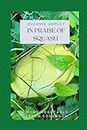 In Praise of Squash: 6 (A Home Vegetable Garden Cookbook)