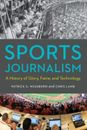 Sports Journalism : A History of Glory, Fame, and Technology Pape