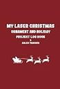 My Laser Christmas Ornament and Holiday Project Log Book & Sales Tracker: christmas ornaments clearance Notebook / journal Diary Gift, 80 blank Pages, 6x9 Inches Matte Finish Cover