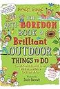 The Anti-Boredom Book of Brilliant Outdoor Things to Do: Games, Crafts, Puzzles, Jokes, Riddles, and Trivia for Hours of Fun (Anti-Boredom Books)
