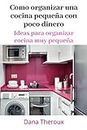 como organizar una cocina pequeña con poco dinero : ideas para organizar cocina muy pequeña (Spanish Edition)